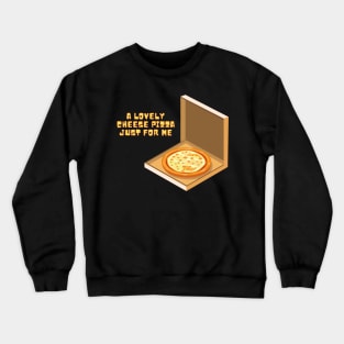 A Lovely Cheese Pizza Just For Me Crewneck Sweatshirt